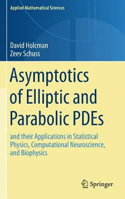Asymptotics of Elliptic and Parabolic Pdes: And Their Applications in Statistical Physics, Computational Neuroscience, and Biophysics by David Holcman