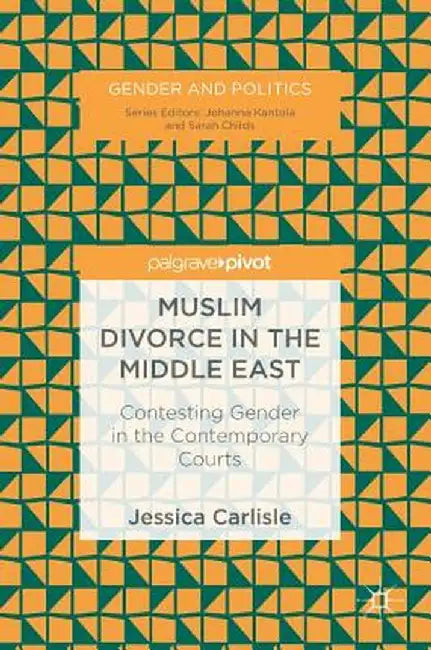 Muslim Divorce in the Middle East: Contesting Gender in the Contemporary Courts by Jessica Carlisle