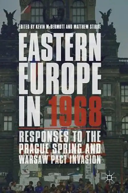 Eastern Europe in 1968: Responses to the Prague Spring and Warsaw Pact Invasion by Kevin McDermott