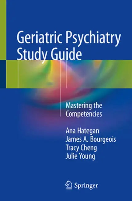 Geriatric Psychiatry Study Guide: Mastering the Competencies by Ana Hategan