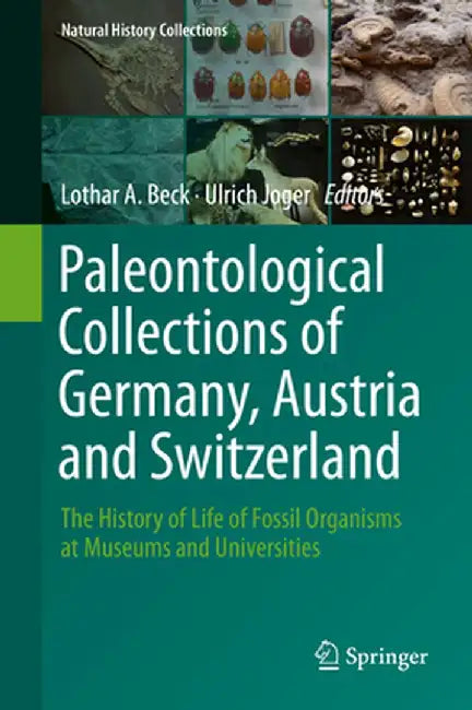 Paleontological Collections of Germany, Austria and Switzerland: The History of Life of Fossil Organisms at Museums and Universities by Lothar A. Beck