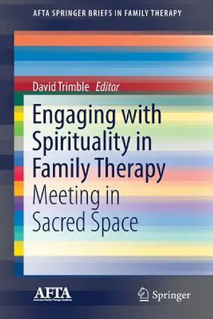 Engaging with Spirituality in Family Therapy: Meeting in Sacred Space by David Trimble