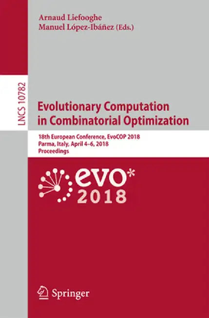 Evolutionary Computation in Combinatorial Optimization: 18th European Conference, Evocop 2018, Parma, Italy, April 4-6, 2018, Proceedings by Arnaud Liefooghe