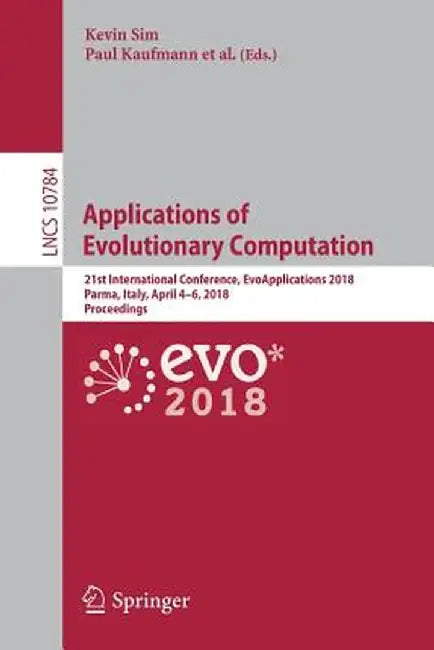 Applications of Evolutionary Computation: 21st International Conference, Evoapplications 2018, Parma, Italy, April 4-6, 2018, Proceedings by Kevin Sim
