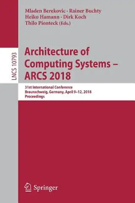 Architecture of Computing Systems - Arcs 2018: 31st International Conference, Braunschweig, Germany, April 9-12, 2018, Proceedings by Mladen Berekovic
