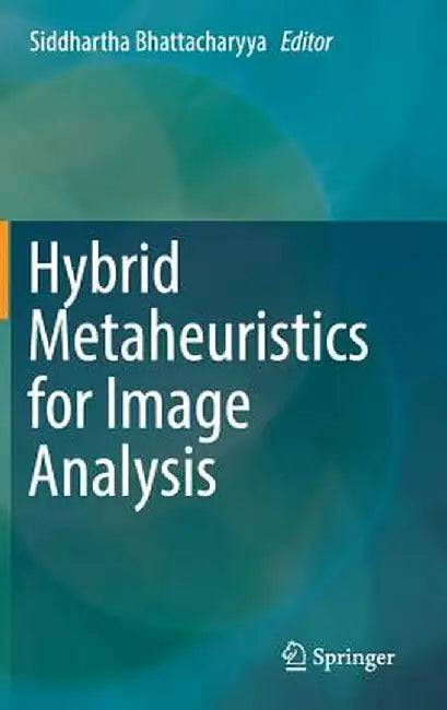 Hybrid Metaheuristics for Image Analysis by Siddhartha Bhattacharyya
