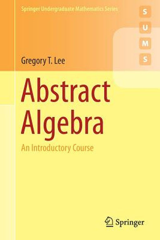 Abstract Algebra: An Introductory Course by G.T. Lee