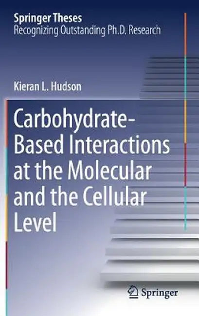 Carbohydrate-Based Interactions at the Molecular and the Cellular Level by Kieran L. Hudson