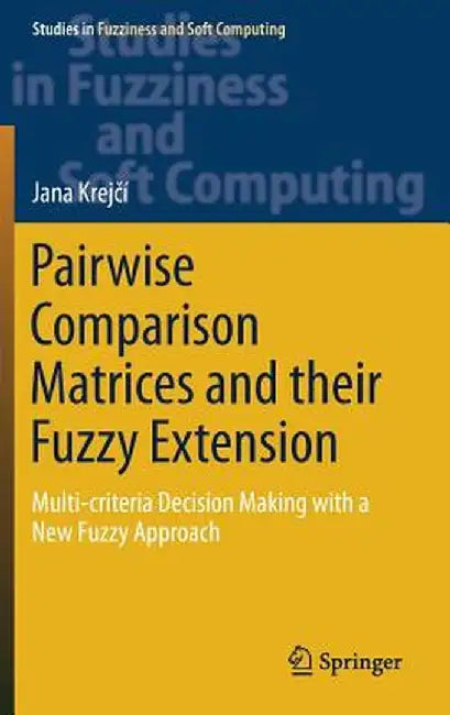 Pairwise Comparison Matrices and Their Fuzzy Extension: Multi-Criteria Decision Making with a New Fuzzy Approach by Jana Krejčí