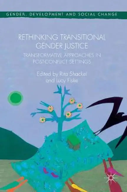Rethinking Transitional Gender Justice: Transformative Approaches in Post-Conflict Settings by Rita Shackel