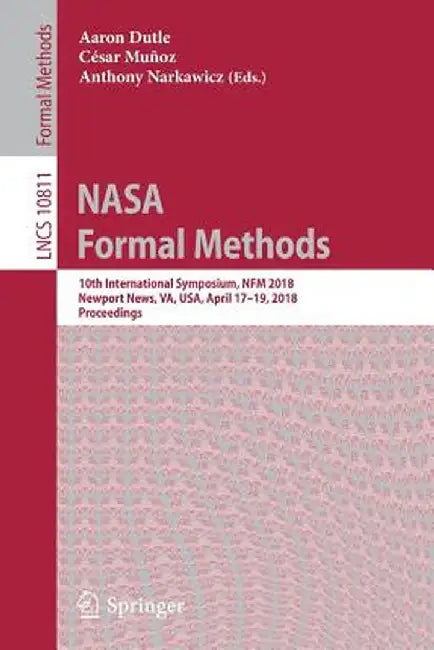NASA Formal Methods: 10th International Symposium, Nfm 2018, Newport News, Va, Usa, April 17-19, 2018, Proceedings by Aaron Dutle