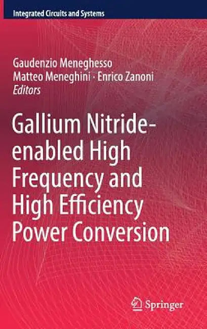 Gallium Nitride-Enabled High Frequency and High Efficiency Power Conversion by Gaudenzio Meneghesso
