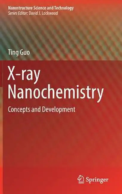 X-Ray Nanochemistry: Concepts and Development by Ting Guo