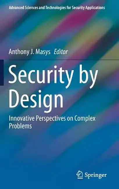 Security by Design: Innovative Perspectives on Complex Problems by Anthony J. Masys