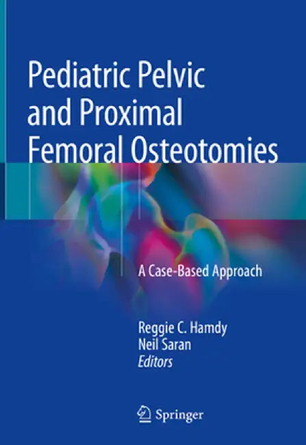 Pediatric Pelvic and Proximal Femoral Osteotomies: A Case-Based Approach by Reggie C. Hamdy