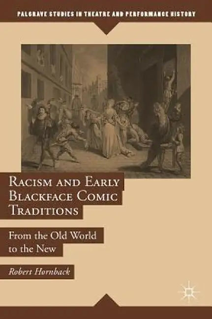 Racism and Early Blackface Comic Traditions: From the Old World to the New by Robert Hornback