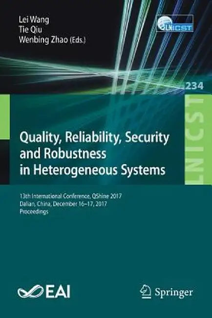 Quality, Reliability, Security and Robustness in Heterogeneous Systems: 13th International Conference, Qshine 2017, Dalian, China, December 16 -17, 20 by Lei Wang