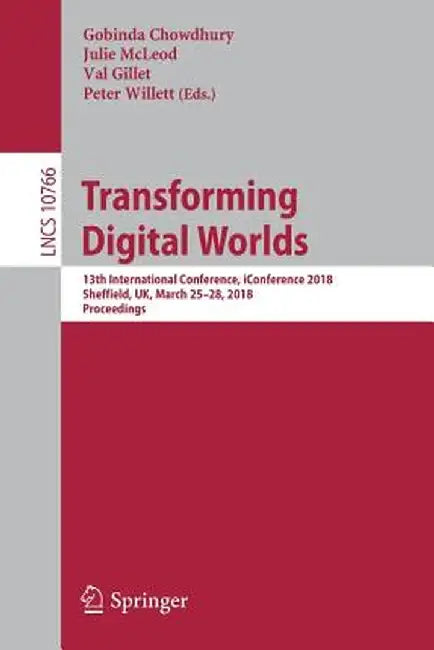 Transforming Digital Worlds: 13th International Conference, Iconference 2018, Sheffield, Uk, March 25-28, 2018, Proceedings by Gobinda Chowdhury