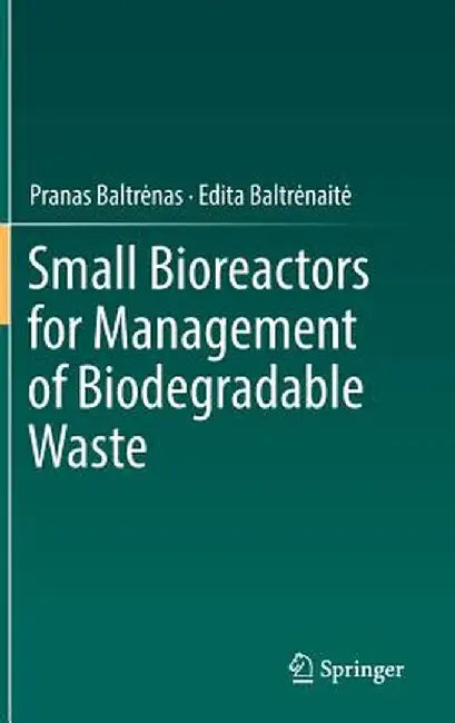 Small Bioreactors for Management of Biodegradable Waste by Pranas Baltrenas