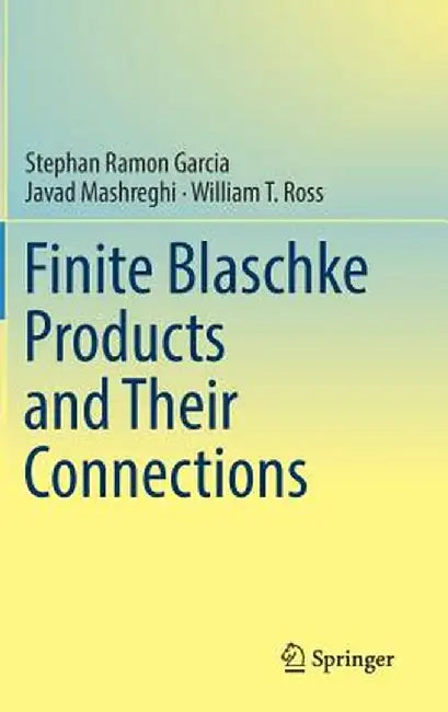 Finite Blaschke Products and Their Connections by Stephan Ramon Garcia