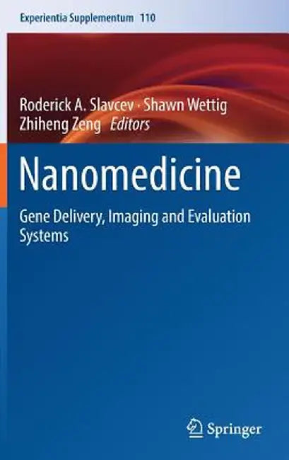 Nanomedicine: Gene Delivery, Imaging and Evaluation Systems by Roderick A. Slavcev
