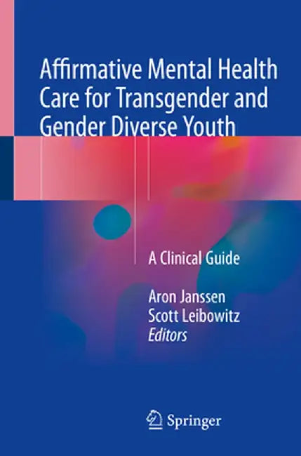 Affirmative Mental Health Care for Transgender and Gender Diverse Youth: A Clinical Guide by Aron Janssen