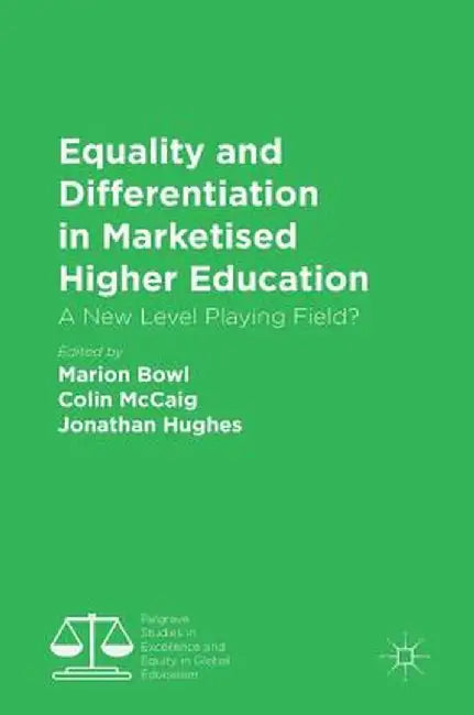 Equality and Differentiation in Marketised Higher Education: A New Level Playing Field? by Marion Bowl