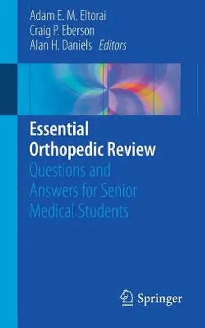 Essential Orthopedic Review: Questions and Answers for Senior Medical Students by Adam E. M. Eltorai