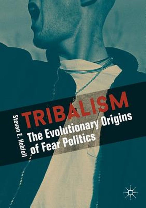 Tribalism: The Psychology of Fear Politics by Hobfoll, Stevan E.