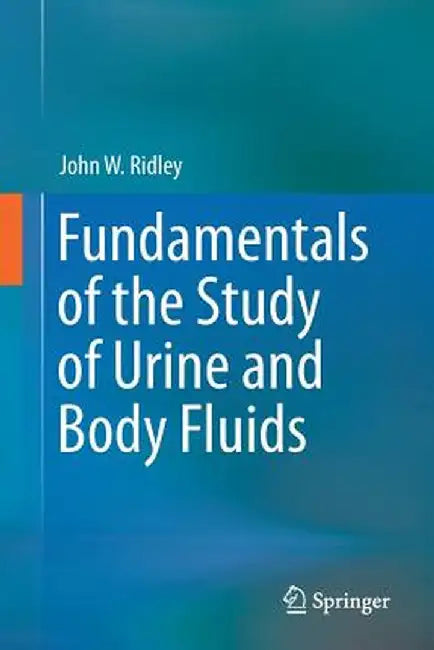 Fundamentals of the Study of Urine and Body Fluids by John W. Ridley