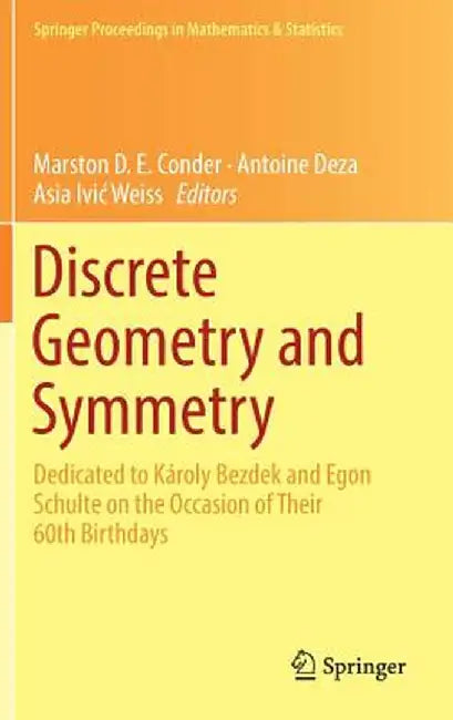 Discrete Geometry and Symmetry: Dedicated to Károly Bezdek and Egon Schulte on the Occasion of Their 60th Birthdays by Marston D. E. Conder