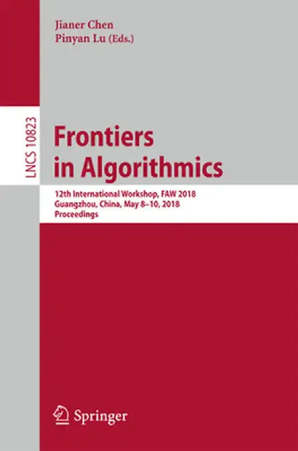 Frontiers in Algorithmics: 12th International Workshop, Faw 2018, Guangzhou, China, May 8-10, 2018, Proceedings by Jianer Chen