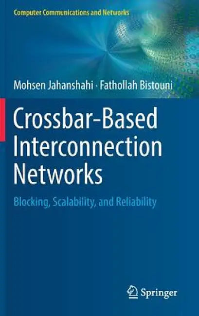 Crossbar-Based Interconnection Networks: Blocking, Scalability, and Reliability by Mohsen Jahanshahi