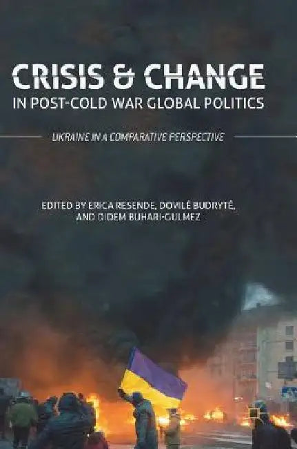 Crisis and Change in Post-Cold War Global Politics: Ukraine in a Comparative Perspective by Erica Resende