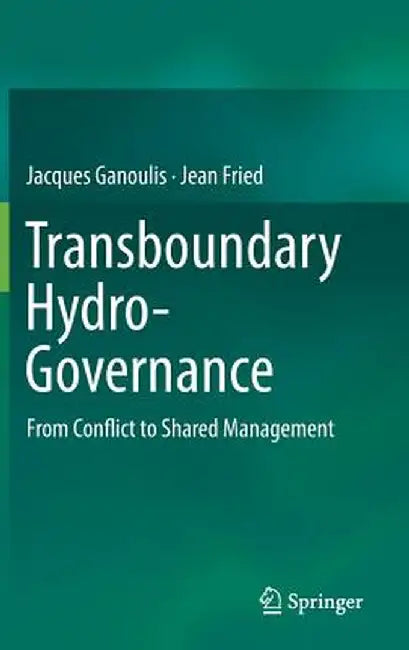 Transboundary Hydro-Governance: From Conflict to Shared Management by Jacques Ganoulis