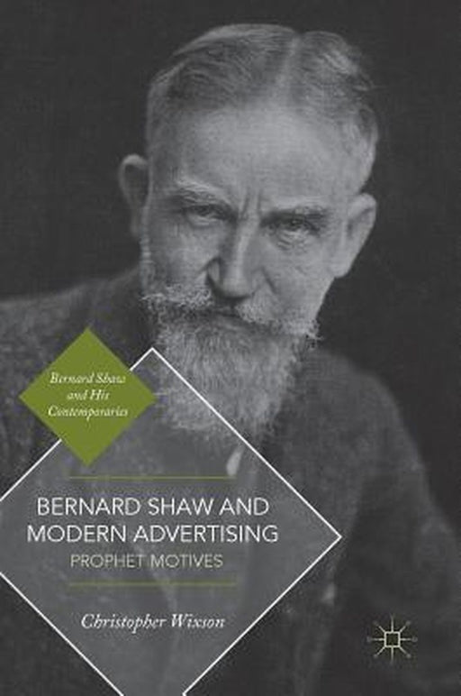 Bernard Shaw and Modern Advertising: Prophet Motives by Christopher Wixson