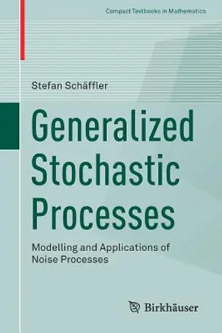 Generalized Stochastic Processes: Modelling and Applications of Noise Processes by Stefan Schäffler