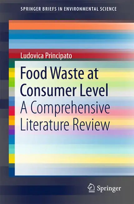Food Waste at Consumer Level: A Comprehensive Literature Review by Ludovica Principato