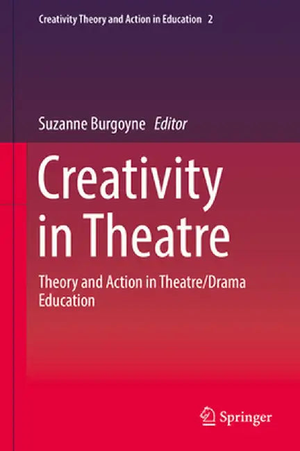 Creativity in Theatre: Theory and Action in Theatre/Drama Education by Suzanne Burgoyne