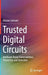 Trusted Digital Circuits: Hardware Trojan Vulnerabilities, Prevention and Detection by Hassan Salmani