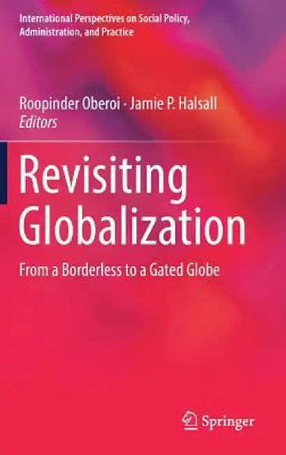 Revisiting Globalization: From a Borderless to a Gated Globe by Roopinder Oberoi