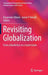 Revisiting Globalization: From a Borderless to a Gated Globe by Roopinder Oberoi