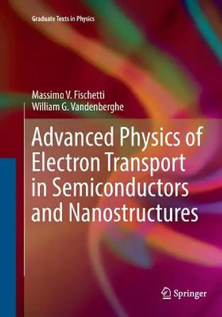 Advanced Physics of Electron Transport in Semiconductors and Nanostructures by Massimo V. Fischetti