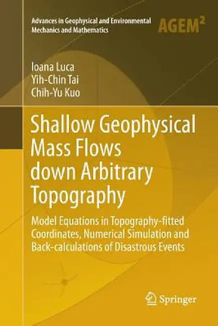 Shallow Geophysical Mass Flows Down Arbitrary Topography: Model Equations in Topography-Fitted Coordinates, Numerical Simulation and Back-Calculations by Ioana Luca