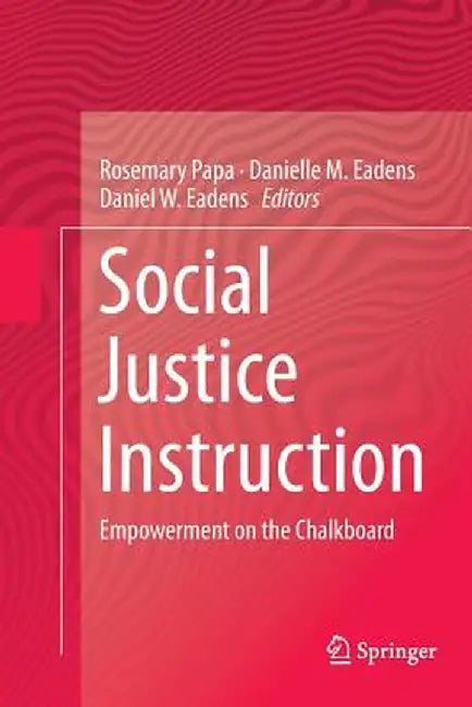 Social Justice Instruction: Empowerment on the Chalkboard by Rosemary Papa