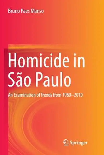 Homicide in São Paulo: An Examination of Trends from 1960-2010 by Bruno Paes Manso