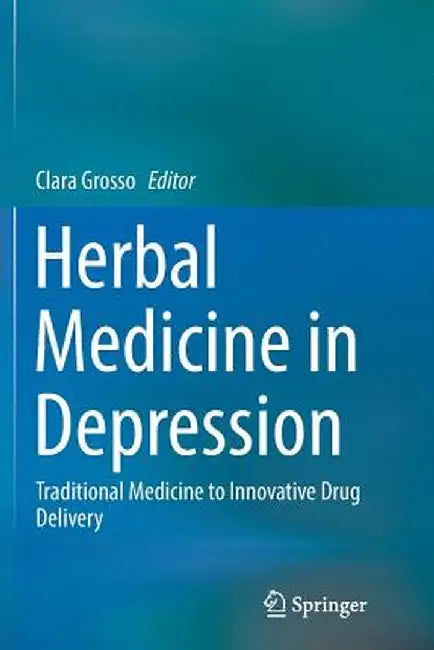 Herbal Medicine in Depression: Traditional Medicine to Innovative Drug Delivery by Clara Grosso