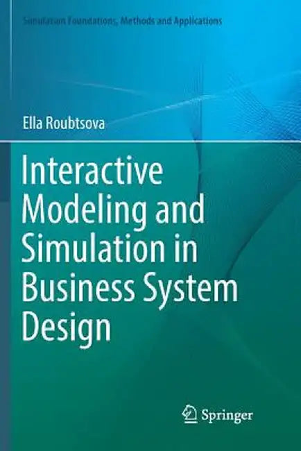 Interactive Modeling and Simulation in Business System Design by Ella Roubtsova