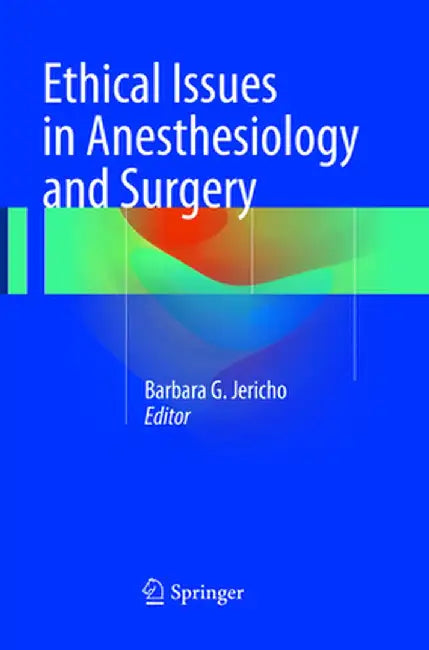 Ethical Issues in Anesthesiology and Surgery by Barbara G. Jericho