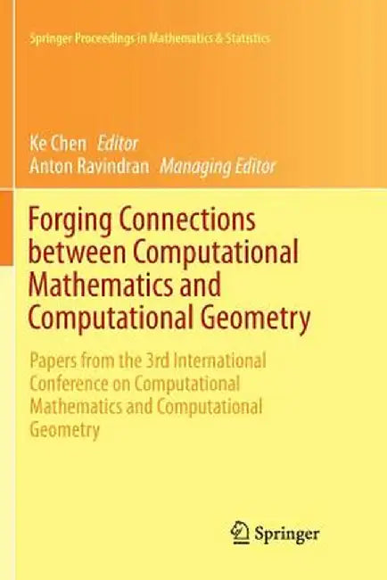 Forging Connections Between Computational Mathematics and Computational Geometry: Papers from the 3rd International Conference on Computational Mathem by Ke Chen